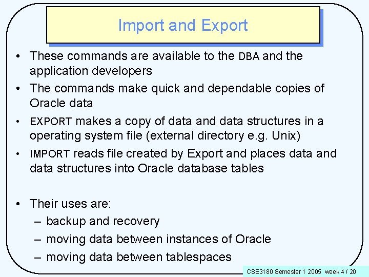 Import and Export • These commands are available to the DBA and the application