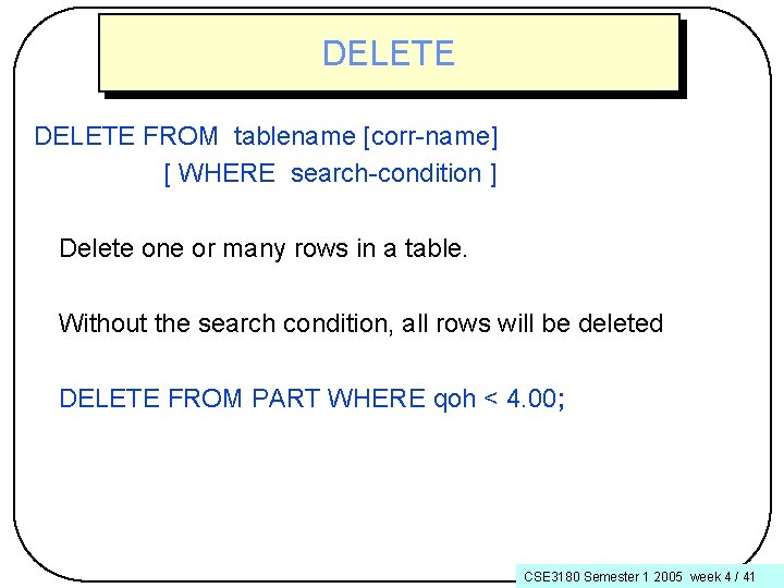 DELETE FROM tablename [corr-name] [ WHERE search-condition ] Delete one or many rows in