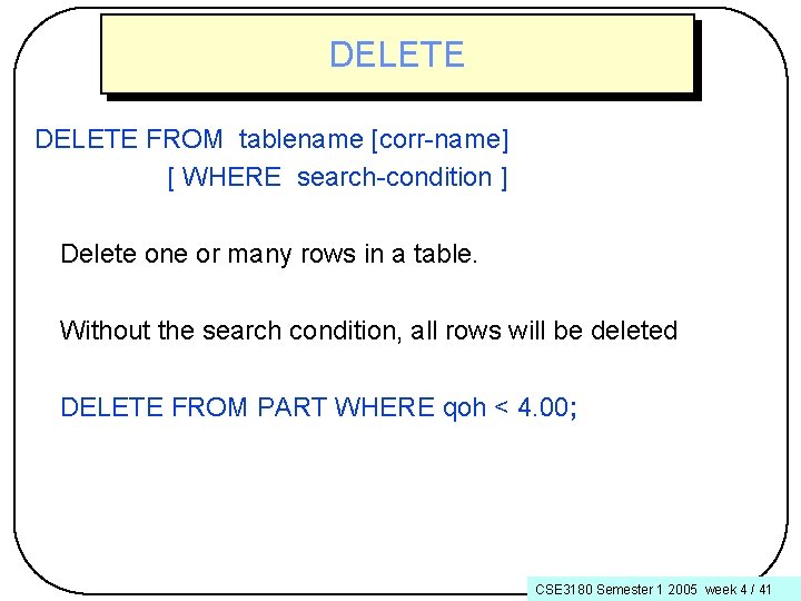 DELETE FROM tablename [corr-name] [ WHERE search-condition ] Delete one or many rows in