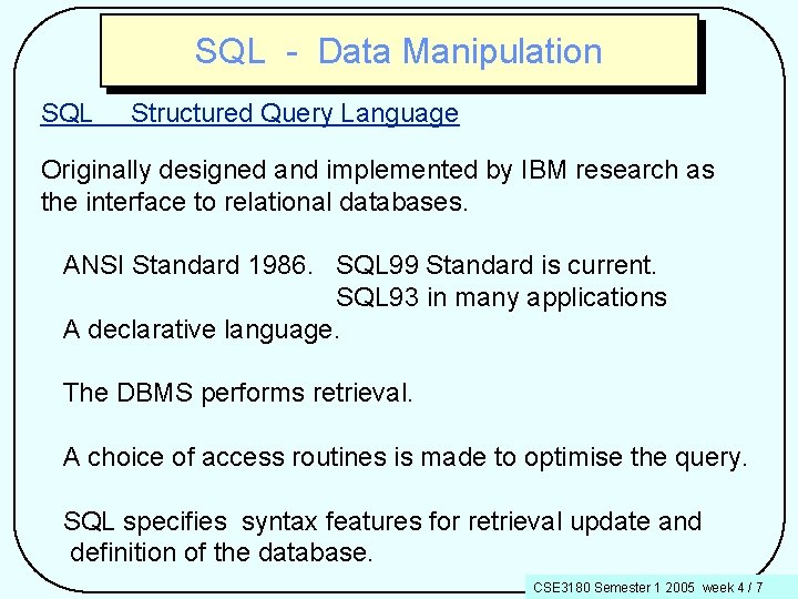 SQL - Data Manipulation SQL Structured Query Language Originally designed and implemented by IBM