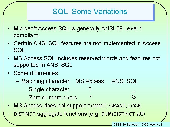 SQL Some Variations • Microsoft Access SQL is generally ANSI-89 Level 1 compliant. •