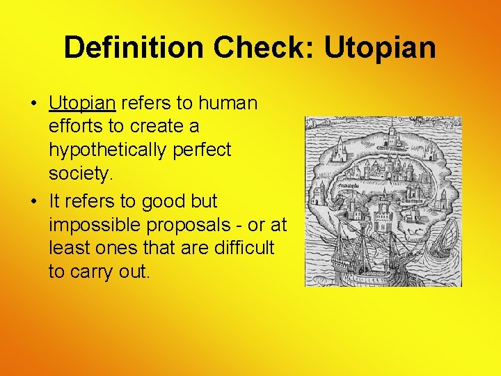 Definition Check: Utopian • Utopian refers to human efforts to create a hypothetically perfect