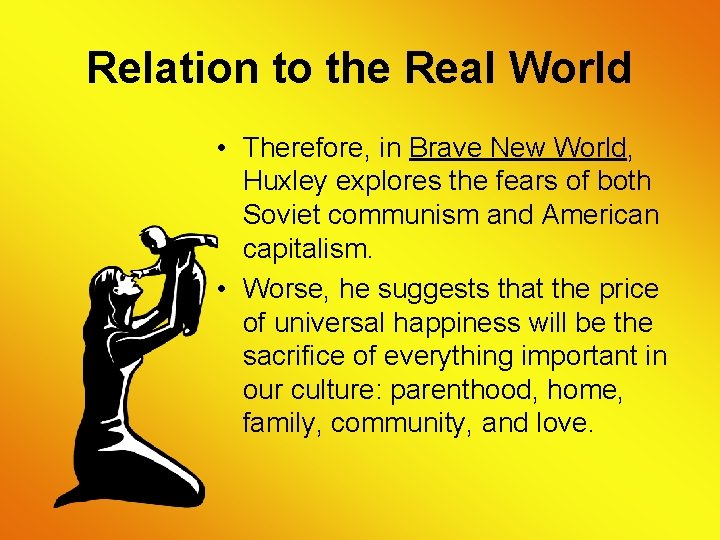 Relation to the Real World • Therefore, in Brave New World, Huxley explores the