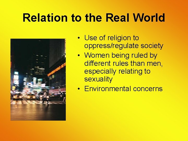 Relation to the Real World • Use of religion to oppress/regulate society • Women