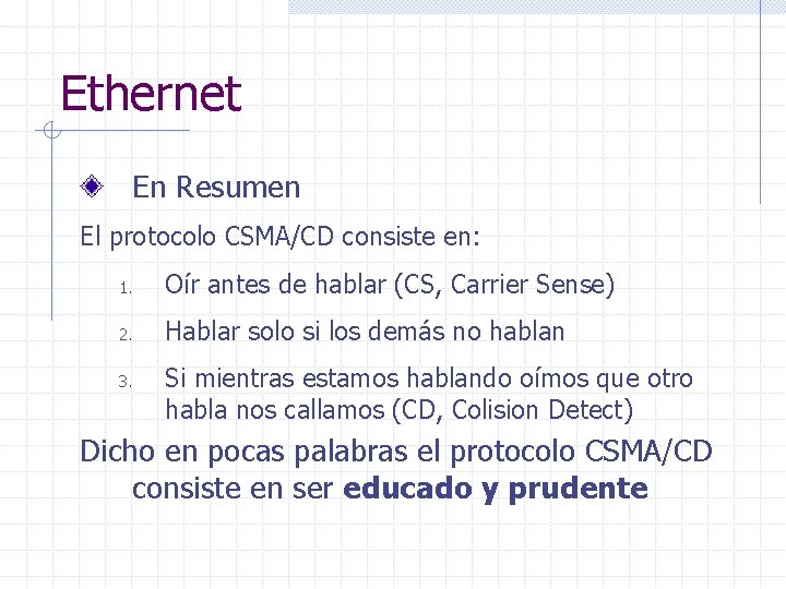 Ethernet En Resumen El protocolo CSMA/CD consiste en: 1. Oír antes de hablar (CS,