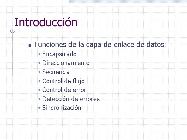 Introducción n Funciones de la capa de enlace de datos: w Encapsulado w Direccionamiento
