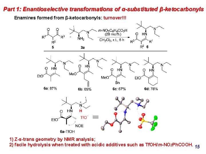 Part 1: Enantioselective transformations of α-substituted β-ketocarbonyls Enamines formed from β-ketocarbonyls: turnover!!! 1) Z-s-trans