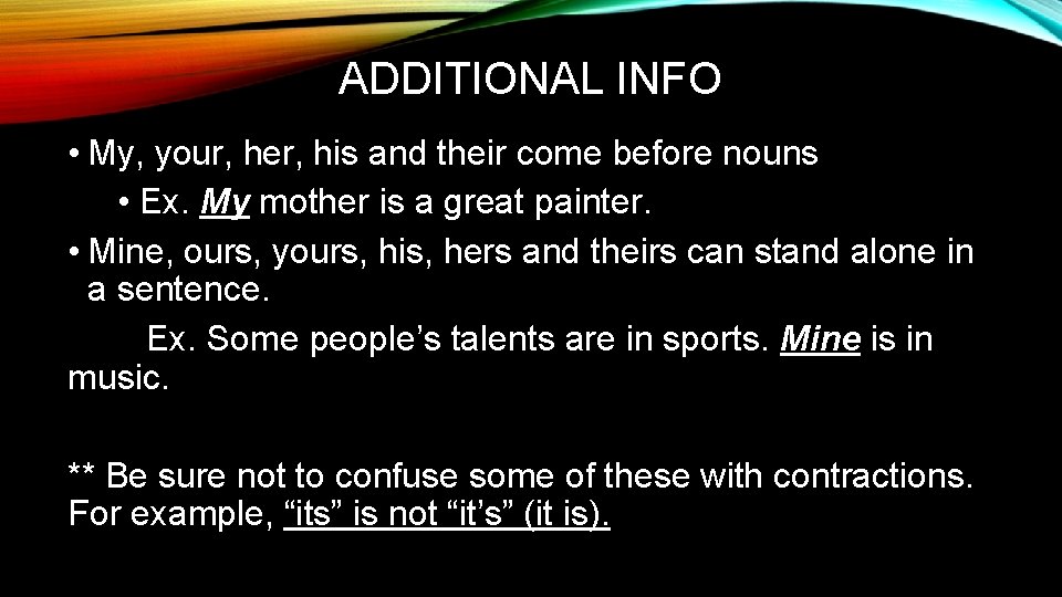 ADDITIONAL INFO • My, your, her, his and their come before nouns • Ex.