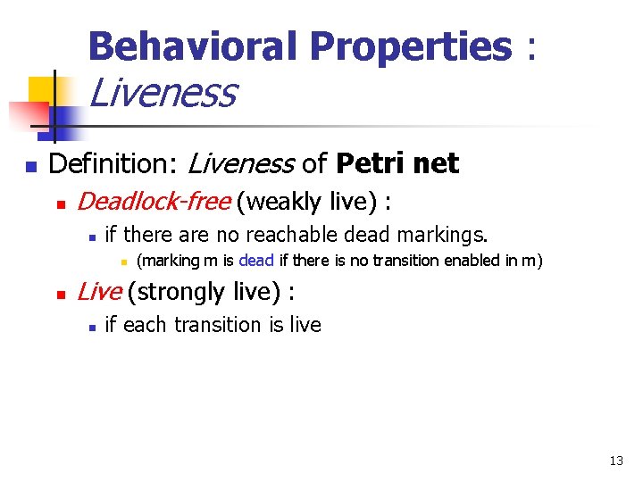 Behavioral Properties : Liveness n Definition: Liveness of Petri net n Deadlock-free (weakly live)