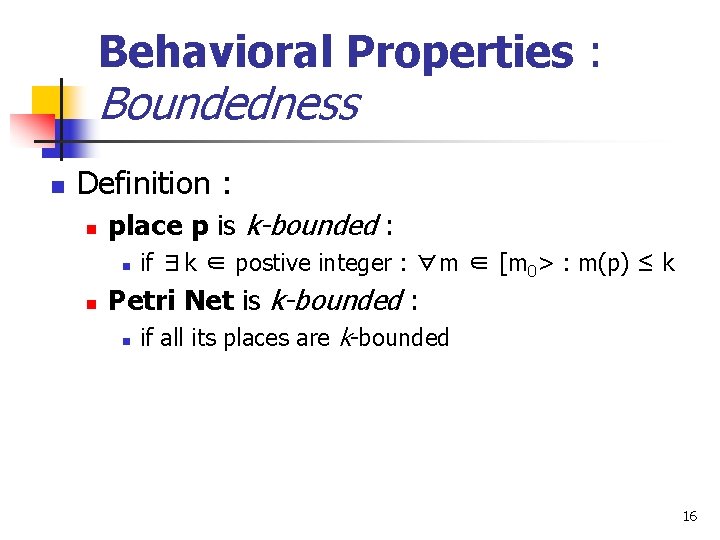 Behavioral Properties : Boundedness n Definition : n place p is k-bounded : n