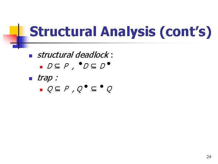 Structural Analysis (cont’s) n structural deadlock : n n D ⊆ P , •