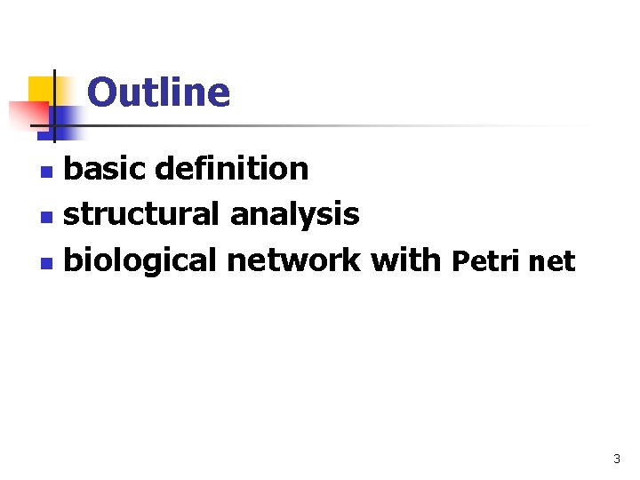 Outline basic definition n structural analysis n biological network with Petri net n 3