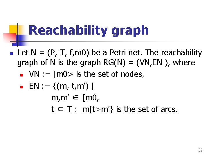 Reachability graph n Let N = (P, T, f, m 0) be a Petri