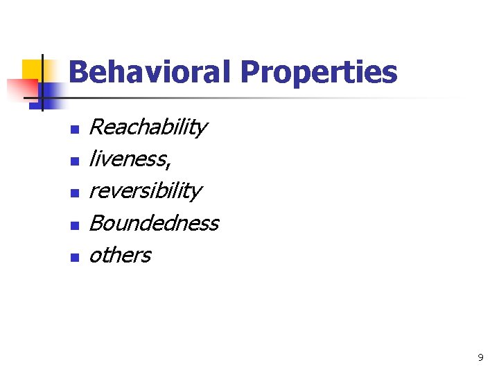 Behavioral Properties n n n Reachability liveness, reversibility Boundedness others 9 