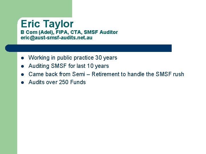 Eric Taylor B Com (Adel), FIPA, CTA, SMSF Auditor eric@aust-smsf-audits. net. au l l