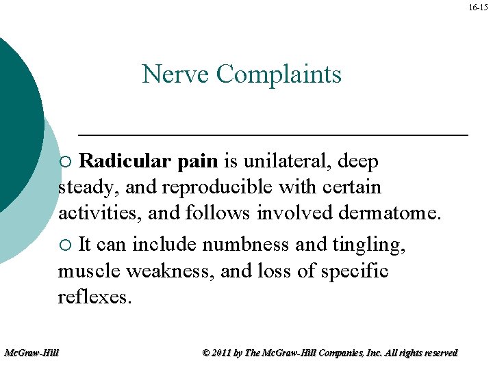 16 -15 Nerve Complaints Radicular pain is unilateral, deep steady, and reproducible with certain 16 -15 Nerve Complaints Radicular pain is unilateral, deep steady, and reproducible with certain