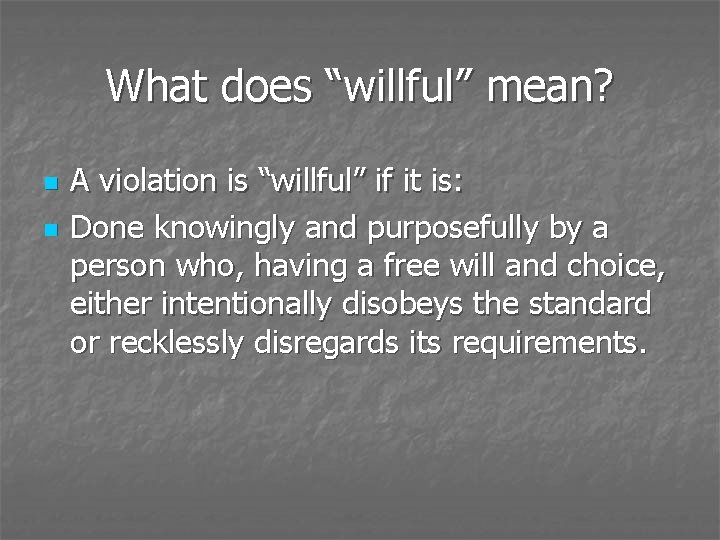 What does “willful” mean? n n A violation is “willful” if it is: Done