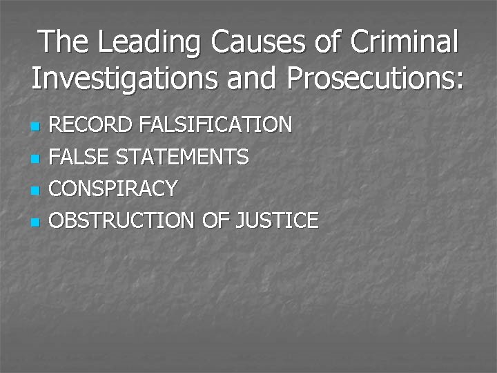 The Leading Causes of Criminal Investigations and Prosecutions: n n RECORD FALSIFICATION FALSE STATEMENTS