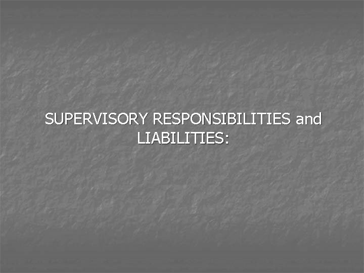 SUPERVISORY RESPONSIBILITIES and LIABILITIES: 