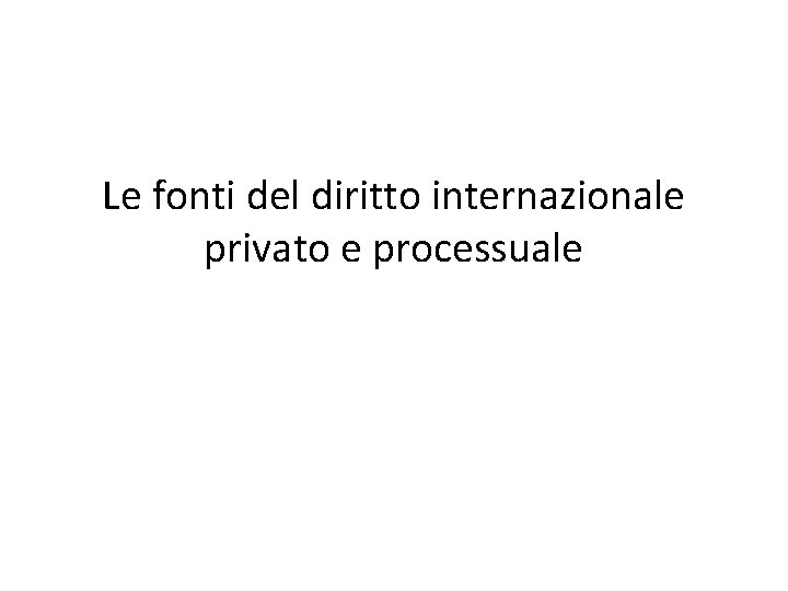 Le fonti del diritto internazionale privato e processuale 