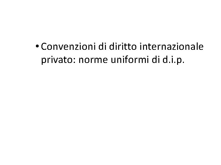  • Convenzioni di diritto internazionale privato: norme uniformi di d. i. p. 