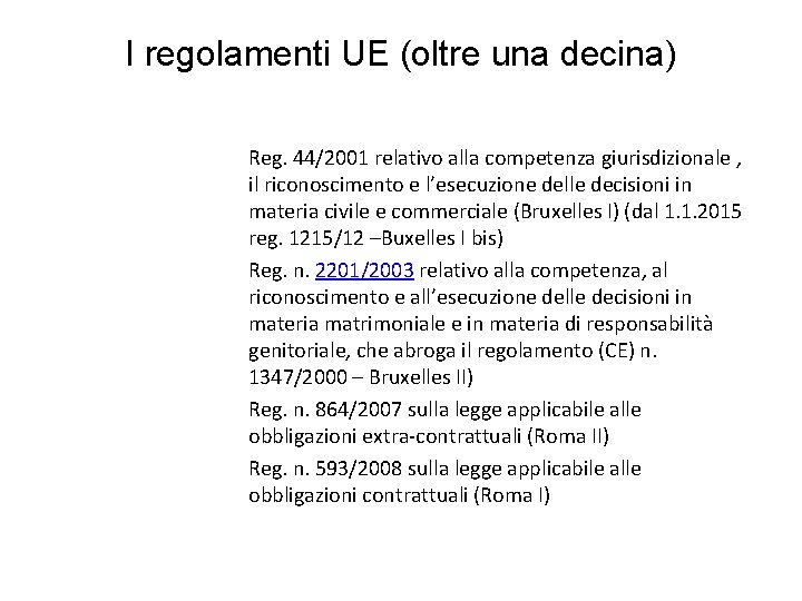 I regolamenti UE (oltre una decina) Reg. 44/2001 relativo alla competenza giurisdizionale , il