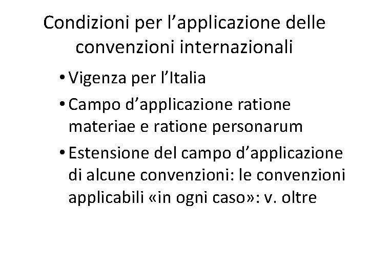 Condizioni per l’applicazione delle convenzioni internazionali • Vigenza per l’Italia • Campo d’applicazione ratione