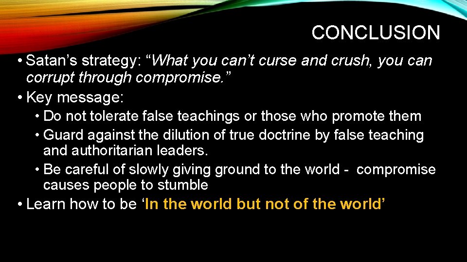 CONCLUSION • Satan’s strategy: “What you can’t curse and crush, you can corrupt through