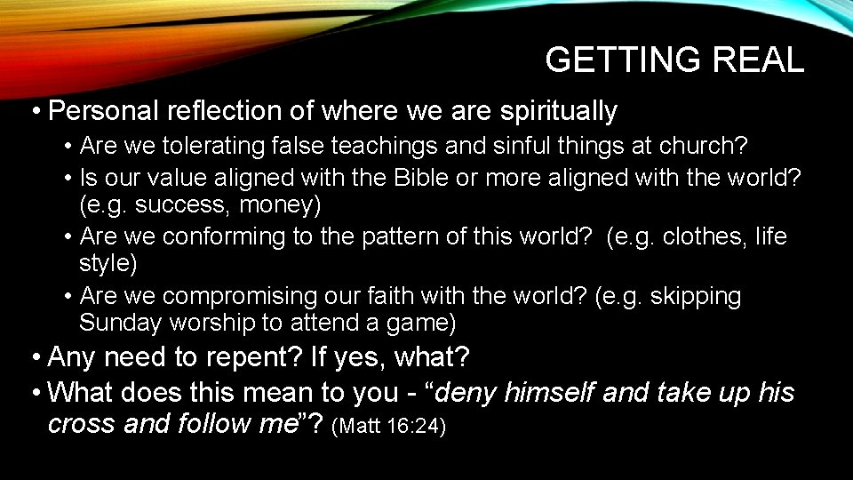 GETTING REAL • Personal reflection of where we are spiritually • Are we tolerating