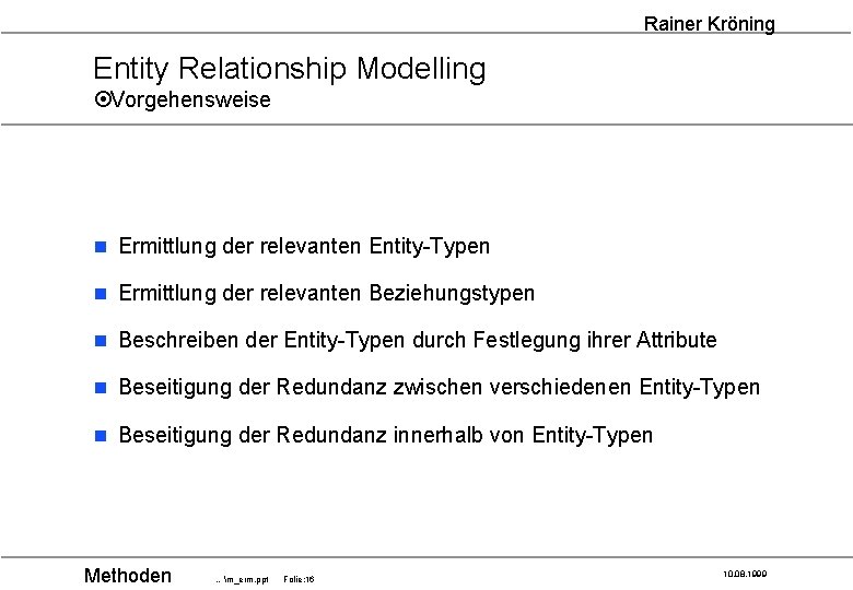 Rainer Kröning Entity Relationship Modelling ¤Vorgehensweise n Ermittlung der relevanten Entity-Typen n Ermittlung der