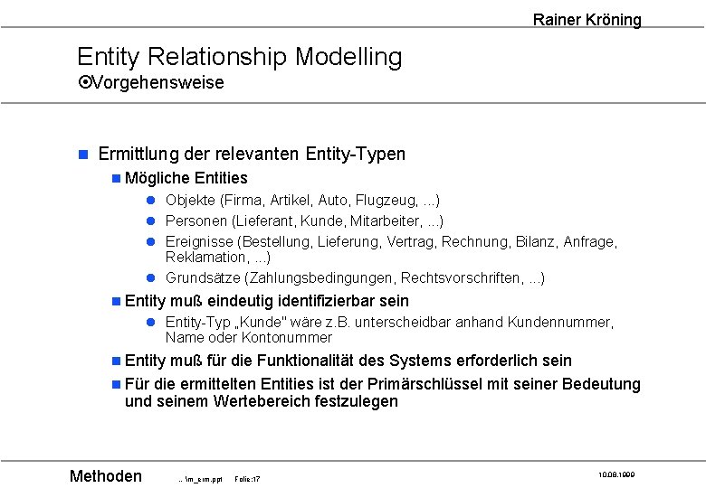 Rainer Kröning Entity Relationship Modelling ¤Vorgehensweise n Ermittlung der relevanten Entity-Typen n Mögliche Entities