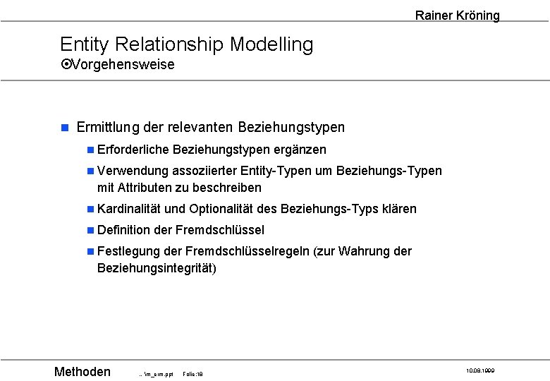 Rainer Kröning Entity Relationship Modelling ¤Vorgehensweise n Ermittlung der relevanten Beziehungstypen n Erforderliche Beziehungstypen