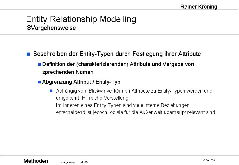 Rainer Kröning Entity Relationship Modelling ¤Vorgehensweise n Beschreiben der Entity-Typen durch Festlegung ihrer Attribute