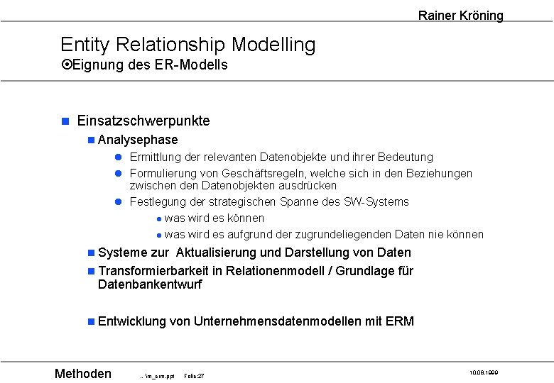 Rainer Kröning Entity Relationship Modelling ¤Eignung des ER-Modells n Einsatzschwerpunkte n Analysephase l Ermittlung