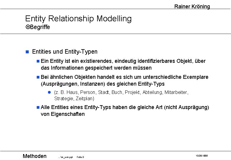 Rainer Kröning Entity Relationship Modelling ¤Begriffe n Entities und Entity-Typen n Ein Entity ist