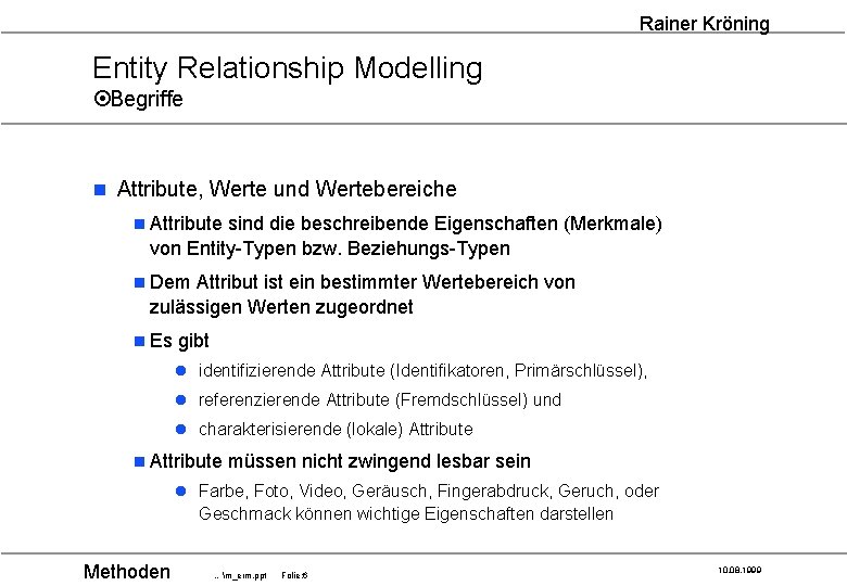 Rainer Kröning Entity Relationship Modelling ¤Begriffe n Attribute, Werte und Wertebereiche n Attribute sind