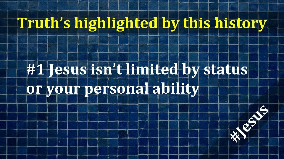 Truth’s highlighted by this history #J es us #1 Jesus isn’t limited by status