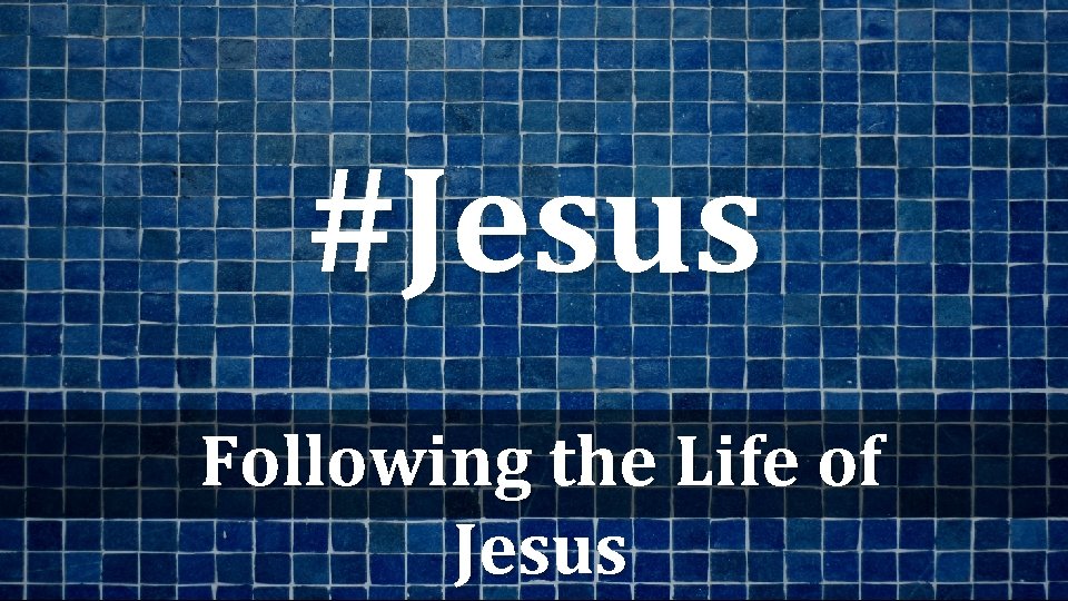 #Jesus Following the Life of Jesus 