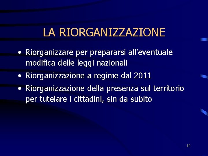 LA RIORGANIZZAZIONE • Riorganizzare per prepararsi all’eventuale modifica delle leggi nazionali • Riorganizzazione a