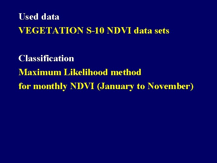 Used data VEGETATION S-10 NDVI data sets Classification Maximum Likelihood method for monthly NDVI