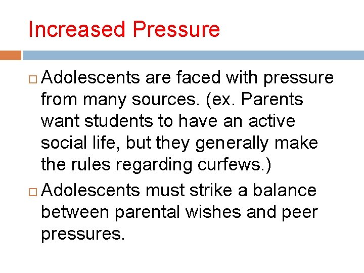 Increased Pressure Adolescents are faced with pressure from many sources. (ex. Parents want students