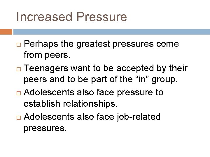 Increased Pressure Perhaps the greatest pressures come from peers. Teenagers want to be accepted