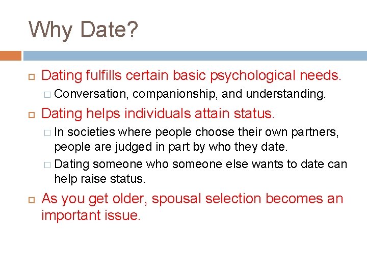 Why Date? Dating fulfills certain basic psychological needs. � Conversation, companionship, and understanding. Dating