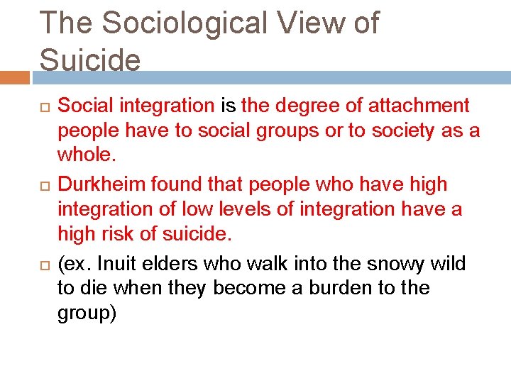 The Sociological View of Suicide Social integration is the degree of attachment people have