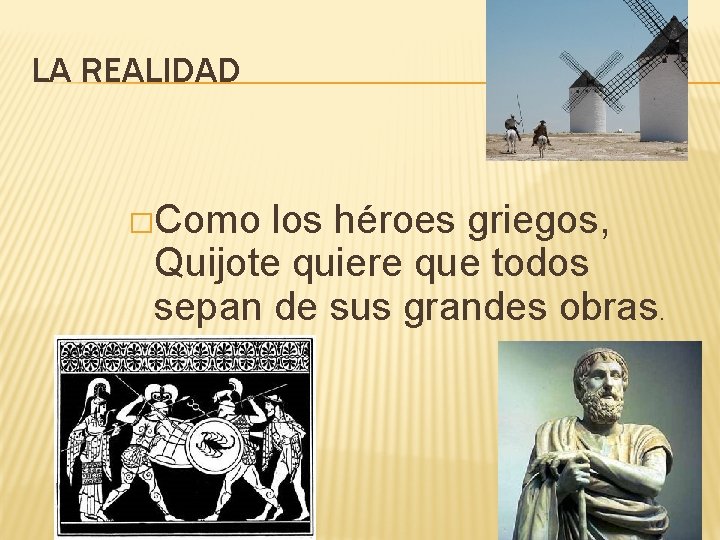 LA REALIDAD �Como los héroes griegos, Quijote quiere que todos sepan de sus grandes