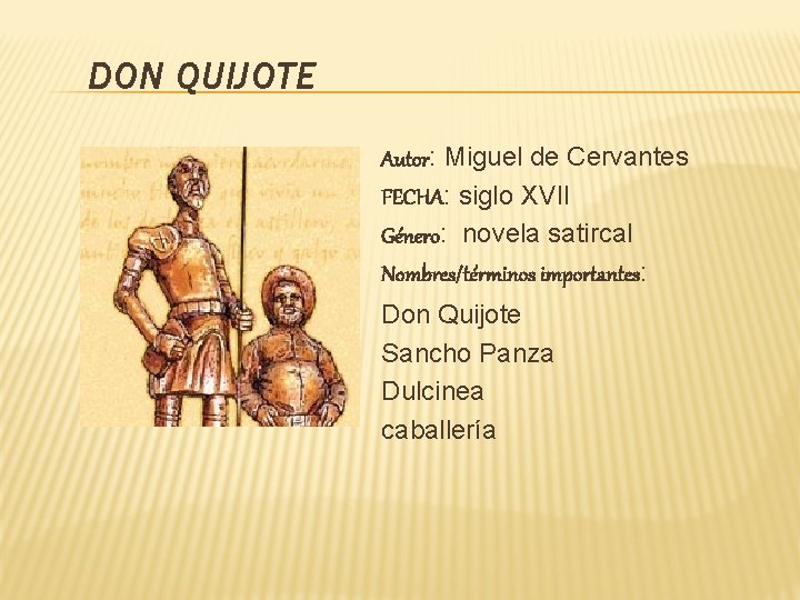 DON QUIJOTE Autor: Miguel de Cervantes FECHA: siglo XVII Género: novela satircal Nombres/términos importantes: