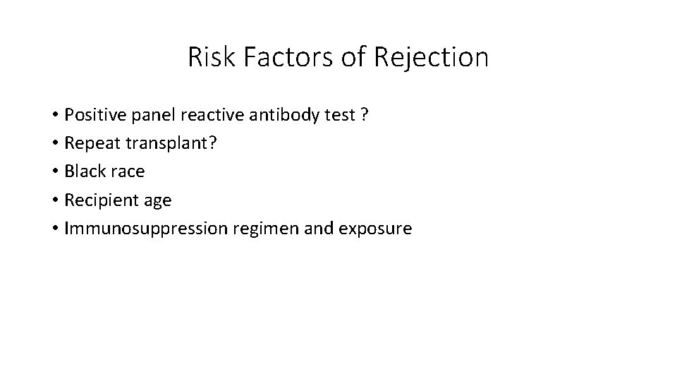 Risk Factors of Rejection • Positive panel reactive antibody test ? • Repeat transplant?
