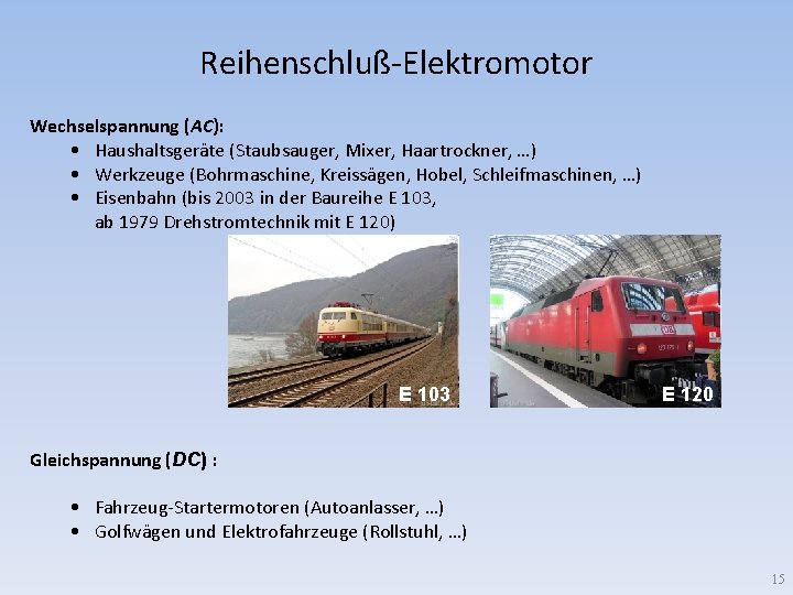 Reihenschluß-Elektromotor Wechselspannung (AC): • Haushaltsgeräte (Staubsauger, Mixer, Haartrockner, …) • Werkzeuge (Bohrmaschine, Kreissägen, Hobel,