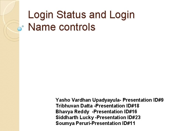 Login Status and Login Name controls Yasho Vardhan Upadyayula- Presentation ID#9 Tribhuvan Datta -Presentation