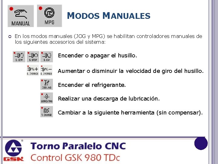 MODOS MANUALES En los modos manuales (JOG y MPG) se habilitan controladores manuales de